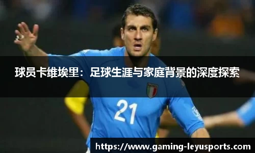 球员卡维埃里：足球生涯与家庭背景的深度探索