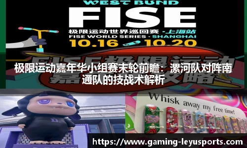 极限运动嘉年华小组赛末轮前瞻：漯河队对阵南通队的技战术解析
