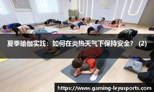 夏季瑜伽实践：如何在炎热天气下保持安全？ (2)